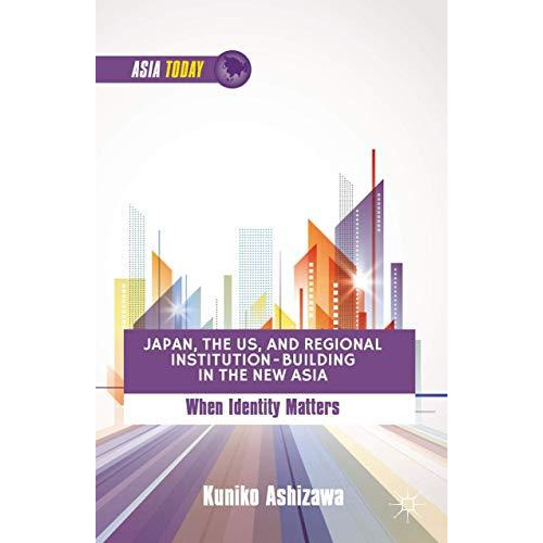 Japan, the US, and Regional Institution-Building in the New Asia: When Identity  [Hardcover]