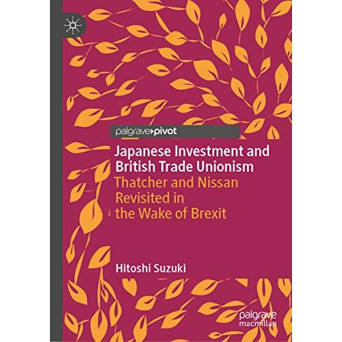 Japanese Investment and British Trade Unionism: Thatcher and Nissan Revisited in [Hardcover]