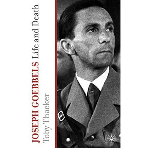 Joseph Goebbels: Life and Death [Hardcover]