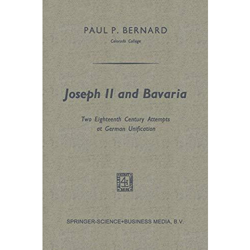 Joseph II and Bavaria: Two Eighteenth Century Attempts at German Unification [Paperback]