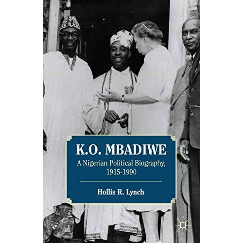 K. O. Mbadiwe: A Nigerian Political Biography, 19151990 [Paperback]