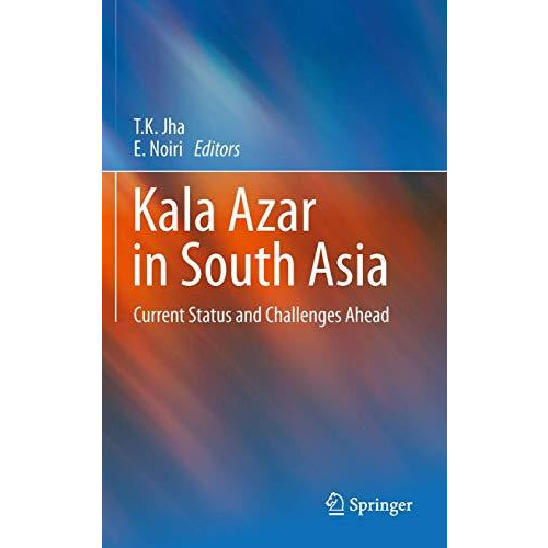 Kala Azar in South Asia: Current Status and Challenges Ahead [Hardcover]