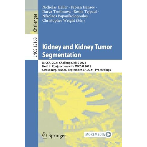 Kidney and Kidney Tumor Segmentation: MICCAI 2021 Challenge, KiTS 2021, Held in  [Paperback]