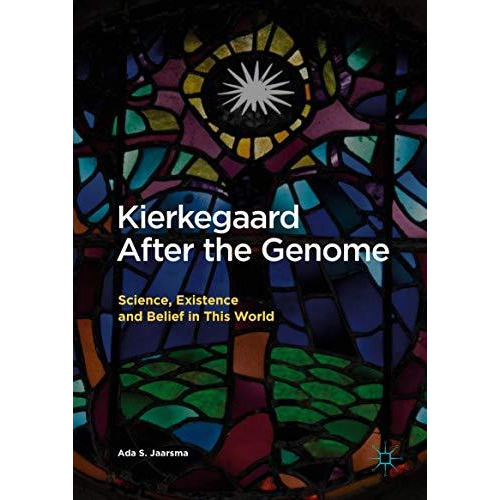 Kierkegaard After the Genome: Science, Existence and Belief in This World [Hardcover]