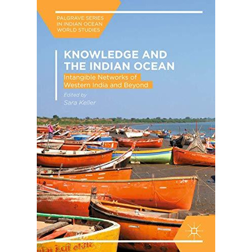 Knowledge and the Indian Ocean: Intangible Networks of Western India and Beyond [Hardcover]