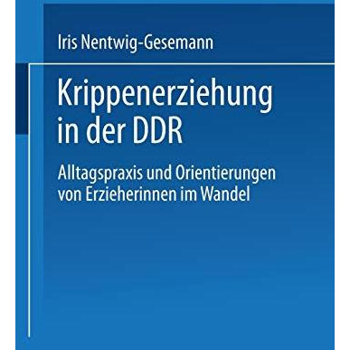 Krippenerziehung in der DDR: Alltagspraxis und Orientierungen von Erzieherinnen  [Paperback]