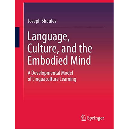 Language, Culture, and the Embodied Mind: A Developmental Model of Linguaculture [Hardcover]