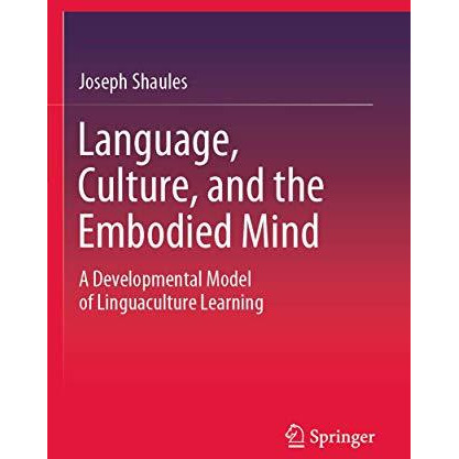 Language, Culture, and the Embodied Mind: A Developmental Model of Linguaculture [Paperback]