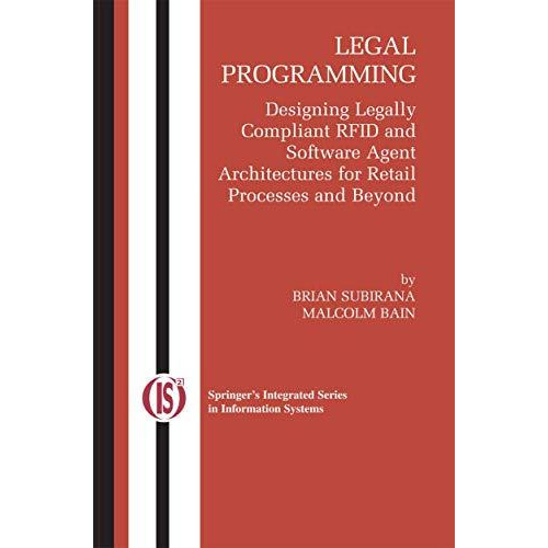 Legal Programming: Designing Legally Compliant RFID and Software Agent Architect [Paperback]