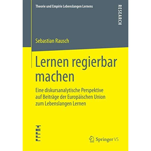 Lernen regierbar machen: Eine diskursanalytische Perspektive auf Beitr?ge der Eu [Paperback]