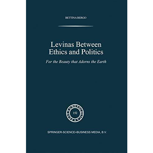 Levinas between Ethics and Politics: For the Beauty that Adorns the Earth [Paperback]