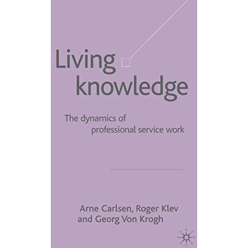 Living Knowledge: The Dynamics of Professional Service Work [Paperback]