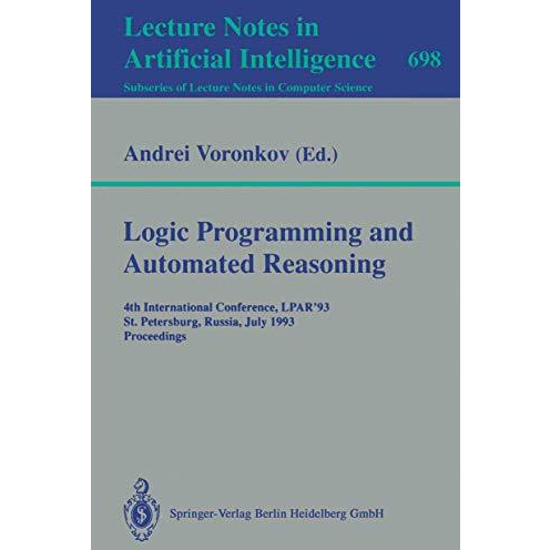 Logic Programming and Automated Reasoning: 4th International Conference, LPAR'93 [Paperback]