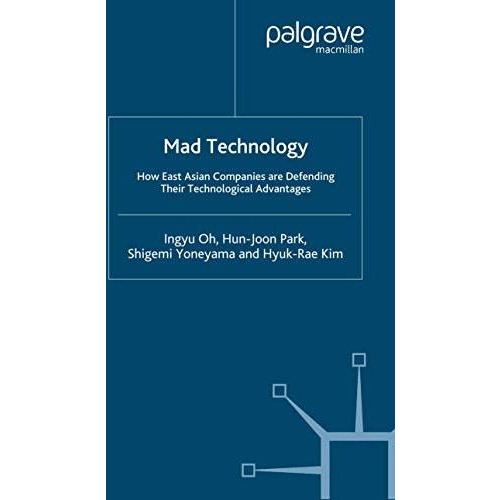 Mad Technology: How East Asian Companies Are Defending Their Technological Advan [Paperback]