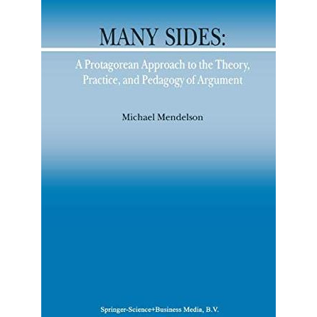 Many Sides: A Protagorean Approach to the Theory, Practice and Pedagogy of Argum [Paperback]