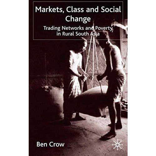 Markets, Class and Social Change: Trading Networks and Poverty in Rural South As [Hardcover]