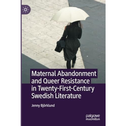 Maternal Abandonment and Queer Resistance in Twenty-First-Century Swedish Litera [Paperback]