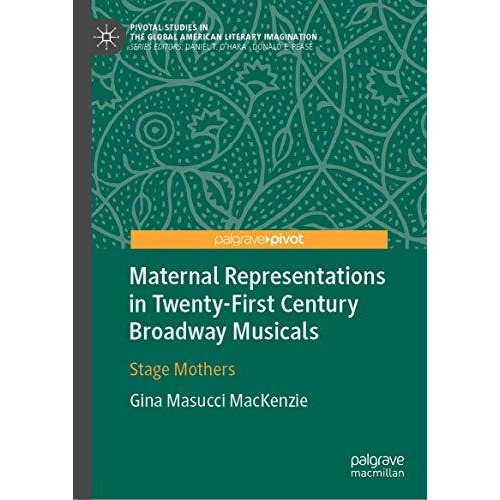 Maternal Representations in Twenty-First Century Broadway Musicals: Stage Mother [Hardcover]