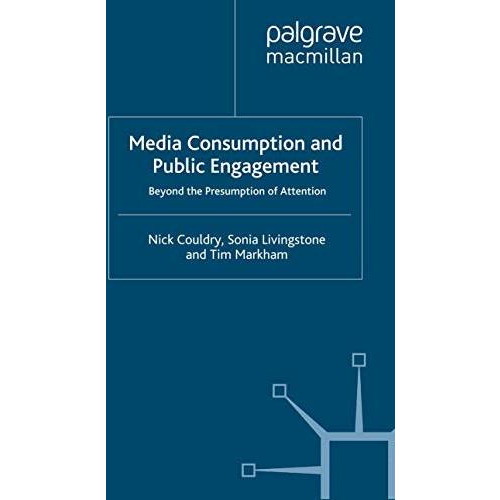 Media Consumption and Public Engagement: Beyond the Presumption of Attention [Paperback]