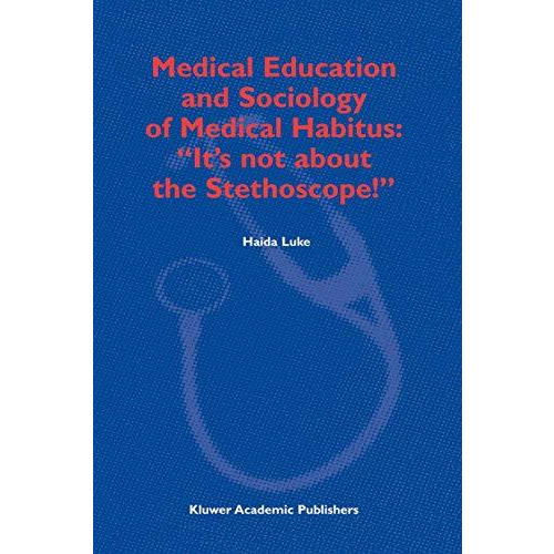 Medical Education and Sociology of Medical Habitus: Its not about the Stethosc [Paperback]