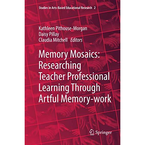 Memory Mosaics: Researching Teacher Professional Learning Through Artful Memory- [Paperback]