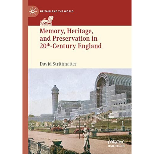 Memory, Heritage, and Preservation in 20th-Century England [Hardcover]