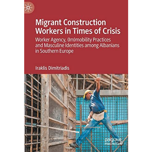 Migrant Construction Workers in Times of Crisis: Worker Agency, (Im)mobility Pra [Hardcover]