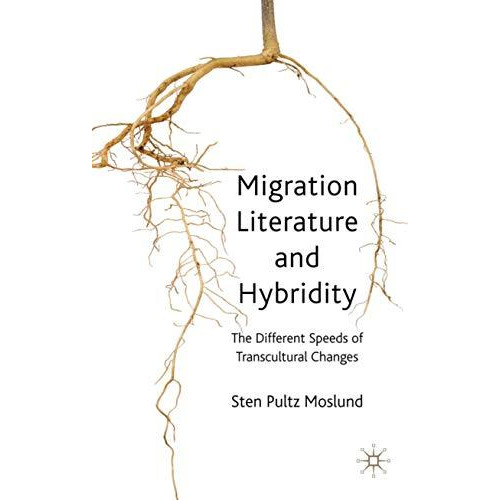 Migration Literature and Hybridity: The Different Speeds of Transcultural Change [Hardcover]