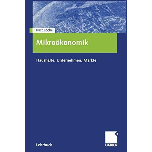 Mikro?konomik: Haushalte, Unternehmen, M?rkte [Paperback]