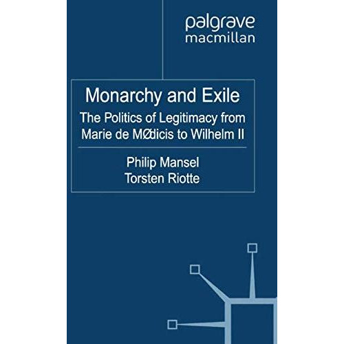 Monarchy and Exile: The Politics of Legitimacy from Marie de M?dicis to Wilhelm  [Paperback]