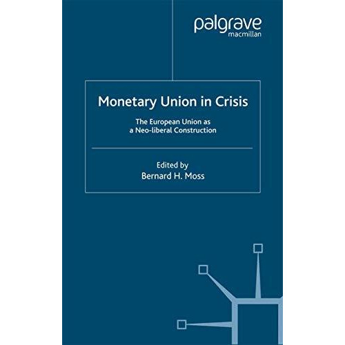 Monetary Union in Crisis: The European Union as a Neo-Liberal Construction [Paperback]