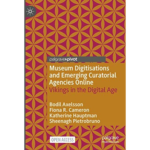 Museum Digitisations and Emerging Curatorial Agencies Online: Vikings in the Dig [Paperback]