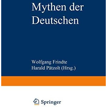 Mythen der Deutschen: Deutsche Befindlichkeiten zwischen Geschichten und Geschic [Paperback]