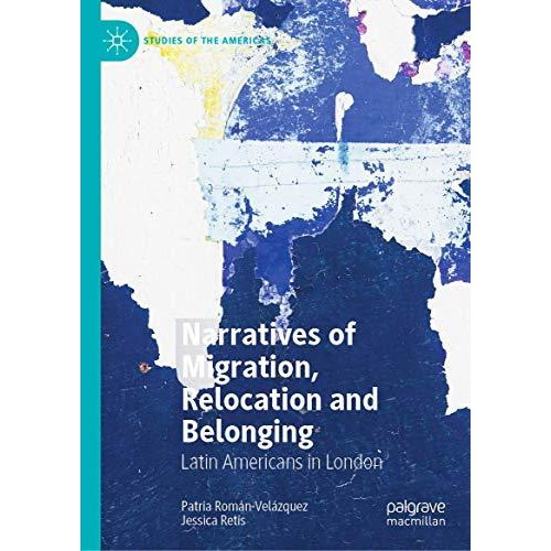 Narratives of Migration, Relocation and Belonging: Latin Americans in London [Hardcover]