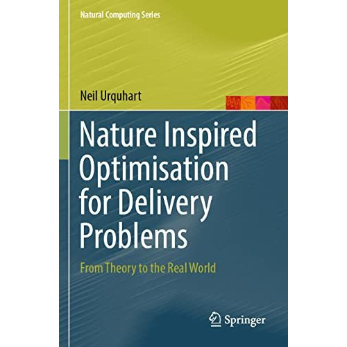 Nature Inspired Optimisation for Delivery Problems: From Theory to the Real Worl [Paperback]