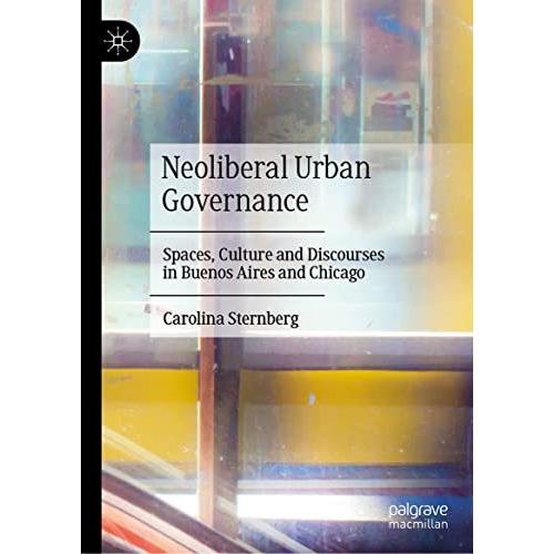 Neoliberal Urban Governance: Spaces, Culture and Discourses in Buenos Aires and  [Hardcover]