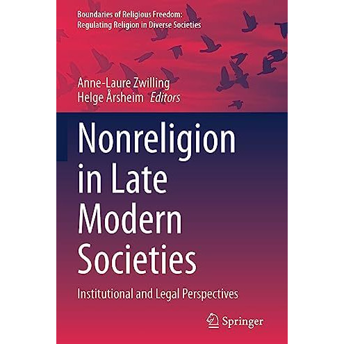 Nonreligion in Late Modern Societies: Institutional and Legal Perspectives [Paperback]