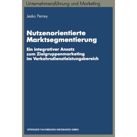 Nutzenorientierte Marktsegmentierung: Ein integrativer Ansatz zum Zielgruppenmar [Paperback]