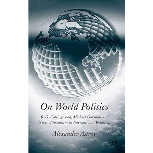 On World Politics: R.G. Collingwood, Michael Oakeshott and Neotraditionalism in  [Hardcover]