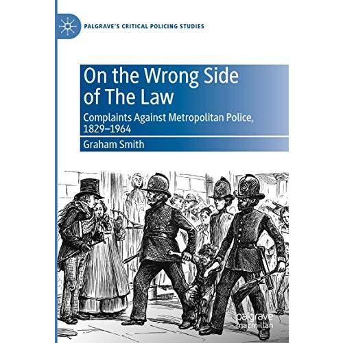 On the Wrong Side of The Law: Complaints Against Metropolitan Police, 1829-1964 [Hardcover]