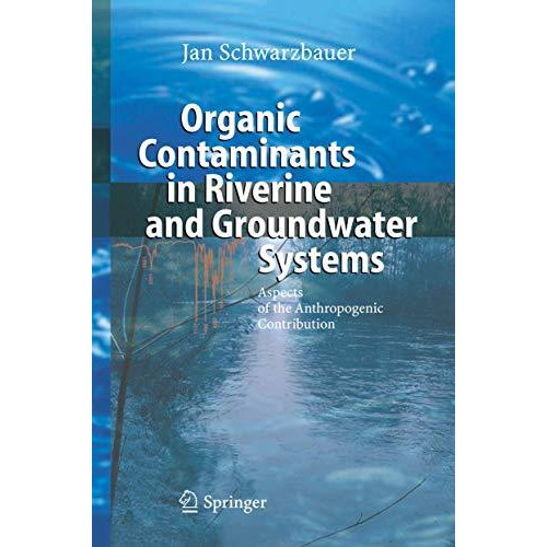 Organic Contaminants in Riverine and Groundwater Systems: Aspects of the Anthrop [Hardcover]