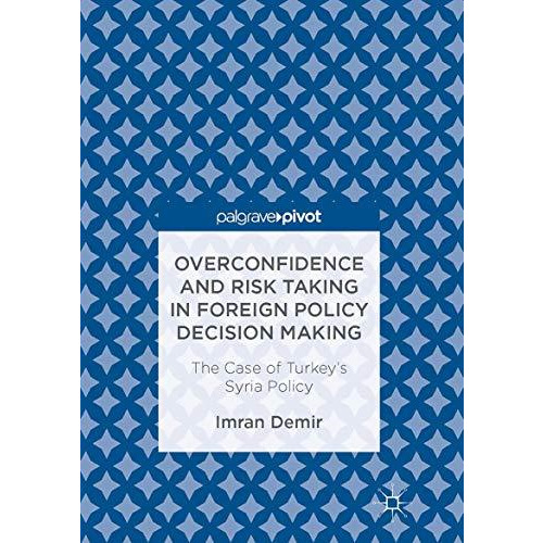 Overconfidence and Risk Taking in Foreign Policy Decision Making: The Case of Tu [Hardcover]