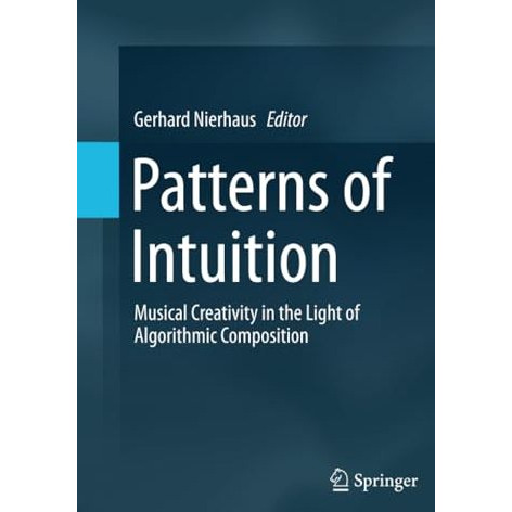 Patterns of Intuition: Musical Creativity in the Light of Algorithmic Compositio [Paperback]