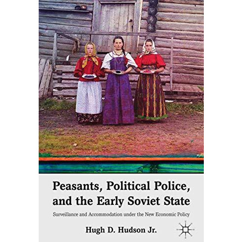 Peasants, Political Police, and the Early Soviet State: Surveillance and Accommo [Hardcover]