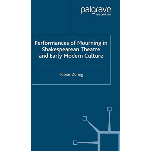 Performances of Mourning in Shakespearean Theatre and Early Modern Culture [Paperback]