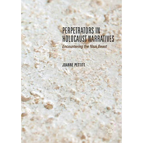 Perpetrators in Holocaust Narratives: Encountering the Nazi Beast [Hardcover]