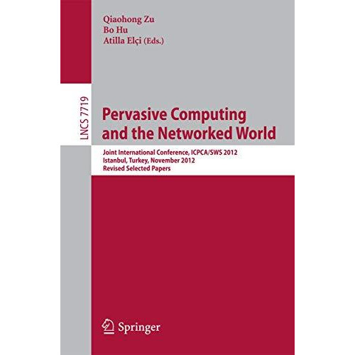 Pervasive Computing and the Networked World: Joint International Conference, ICP [Paperback]