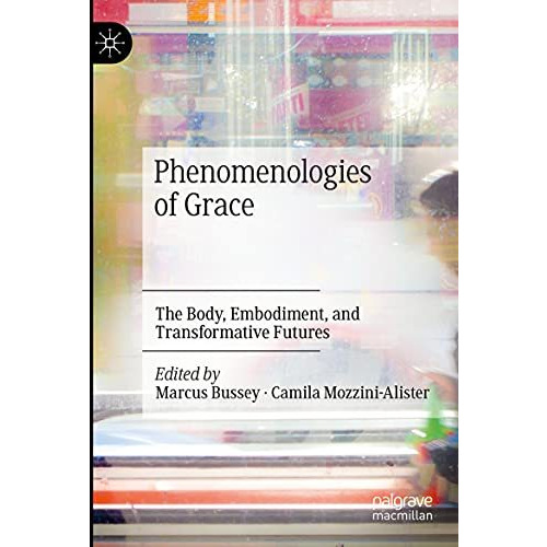 Phenomenologies of Grace: The Body, Embodiment, and Transformative Futures [Paperback]