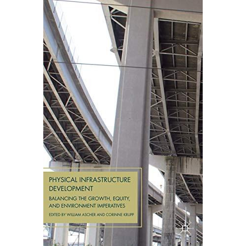 Physical Infrastructure Development: Balancing the Growth, Equity, and Environme [Hardcover]