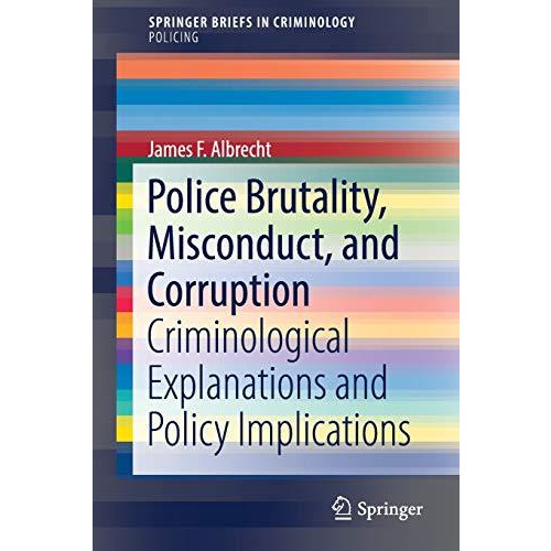 Police Brutality, Misconduct, and Corruption: Criminological Explanations and Po [Paperback]